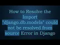 How to Resolve the Import django db models could not be resolved from source Error in Django