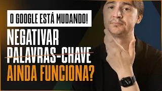 NEGATIVAR PALAVRAS-CHAVE NÃO FUNCIONA MAIS NO GOOGLE ADS? ENTENDA O QUE ESTÁ ACONTECENDO