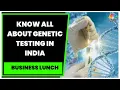 Know All About The Genetic Testing Market In India Business Lunch CNBC-TV18