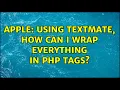 Apple Using TextMate how can I wrap everything in PHP tags 3 Solutions