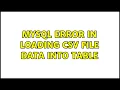 MySQL error in loading CSV file data into table 2 Solutions