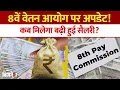 Lagu 8th Pay Commission पर Modi Government की तैयारी तेज, जल्द जारी हो सकती है अधिसूचना | Breaking News