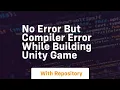 No error but compiler error while building unity game