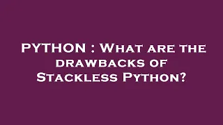 PYTHON What are the drawbacks of Stackless Python