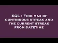 SQL Find max of continuous streak and the current streak from datetime