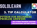 3rd python for beginners problem solution tip calculator sololearn project solution python3