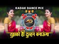 Lagu Tujhko Hi Dulhan Banaunga | तुझको ही दुल्हन बनाऊंगा | Kadak Style Mix | Trending Song | Dj Dipak AD