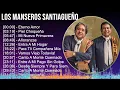 Los Manseros Santiagueños 2024 MIX Grandes Exitos - Eterno Amor, Piel Chaqueña, Mi Nueva Primave...