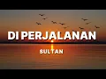 Sultan - Di Perjalanan | Lirik Lagu