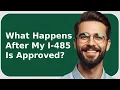 What Happens After My I-485 Is Approved Green Card Approval Process Explained
