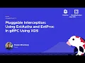 Pluggable Interception Using ExtAuthz and ExtProc in gRPC Using XDS - Pawan Bhardwaj Google