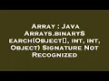 Array Java Arrays binarySearch Object int int Object Signature Not Recognized