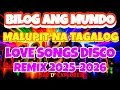 Lagu BILOG ANG MUNDO 🌏 | MALUPIT NA TAGALOG LOVE SONGS 💘🔥 | DISCO REMIX 2025–2026 🎧🎶