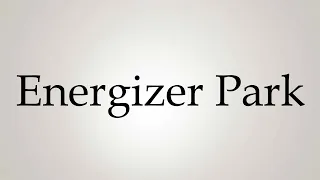 How to Pronounce ''Energizer Park''