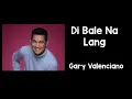 Lagu Di Bale Na Lang (Lyrics) - Gary Valenciano