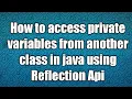 how to access private variables from another class in java using Reflection Api