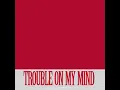 Trouble On My Mind