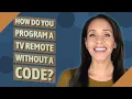 How do you program a TV remote without a code