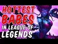 The Hottest BABES In League of Legends