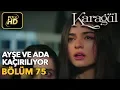 Lagu Karagül 75. Bölüm (Full HD Tek Parça)Ayşe ve Ada Kaçırılıyor