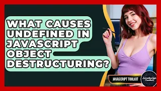 What Causes Undefined In JavaScript Object Destructuring - JavaScript Toolkit