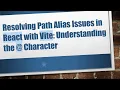 Resolving Path Alias Issues in React with Vite Understanding the Character