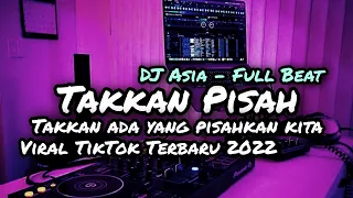 DJ TAKKAN ADA YANG PISAHKAN KITA - TAKKAN PISAH FULL BEAT (DJ ASIA REMIX)