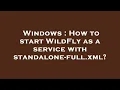 Windows How to start WildFly as a service with standalone-full xml
