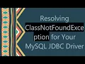 Resolving ClassNotFoundException for Your MySQL JDBC Driver