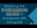 Resolving the E11000 duplicate key error in Mongoose with MongoDB