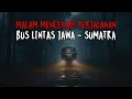 NGERI BANGET PERJALANAN MENCEKAM !! KISAH NYATA KENEK BUS LINTAS SUMATRA MASUK JALUR HUTAN LARANGAN