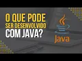 O Que Pode Ser Desenvolvido com a Linguagem Java