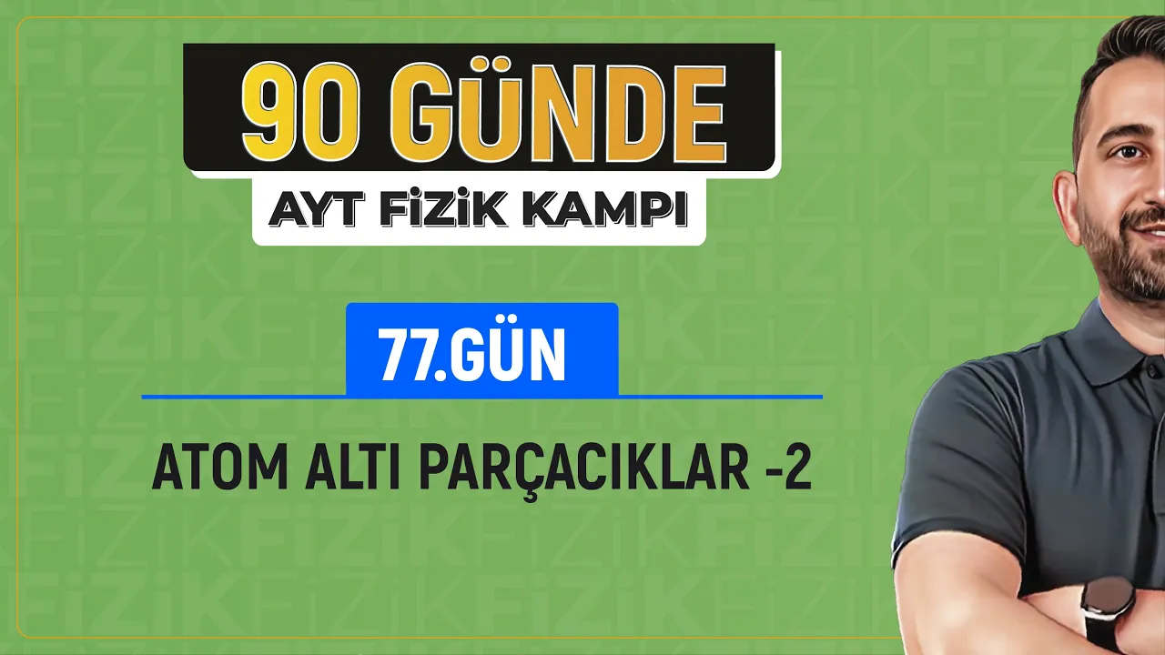 Atom Altı Parçacıklar Konu Anlatımı -2 | 2024 | AYT Fizik kampı
