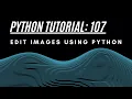 Python Tutorial 107 Edit IMAGES using PYTHON