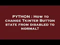 PYTHON How to change Tkinter Button state from disabled to normal