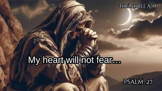 Psalm 27; Psalm 28 | My Heart Will Not Fear…