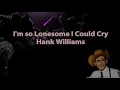 I'm so Lonesome I Could Cry Hank Williams with Lyrics