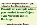 SSIS Interview Provide an example where you needed to use Object Type Variable in SSIS Package