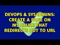 DevOps SysAdmins Create a page on MS Azure that redirects out to URL