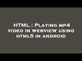 HTML Playing mp4 in webview using html5 in android