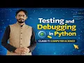 Lec-2 11 Testing and Debugging in Python CLASS 11 COMPUTER SCIENCE