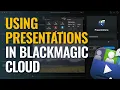 Using Presentations in Blackmagic Cloud