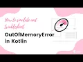 Simulating troubleshooting OutOfMemoryError in Kotlin