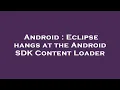 Android Eclipse hangs at the Android SDK Content Loader