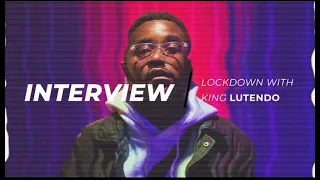 lockdown interview king lutendo part 1
