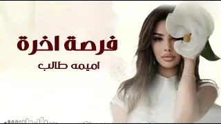 فرصة آخرة   أميمة طالب   حصريا       دندنها