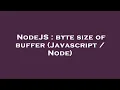 NodeJS byte size of buffer Javascript Node
