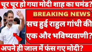 चूर चूर हो गया मोदी शाह का घमंड सच हुई राहुल गांधी की एक और भविष्यवाणी?