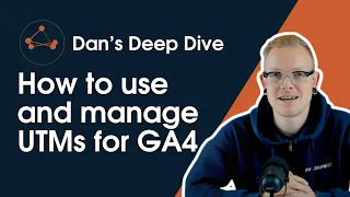 Dan S Deep Dive How To Use And Manage UTMs For GA4 