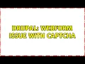 Drupal Webform issue with captcha 2 Solutions